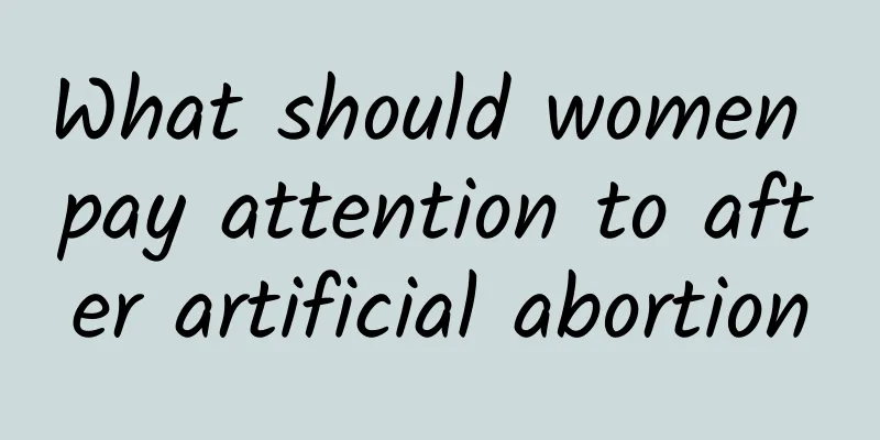 What should women pay attention to after artificial abortion
