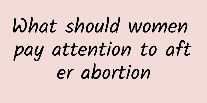 What should women pay attention to after abortion