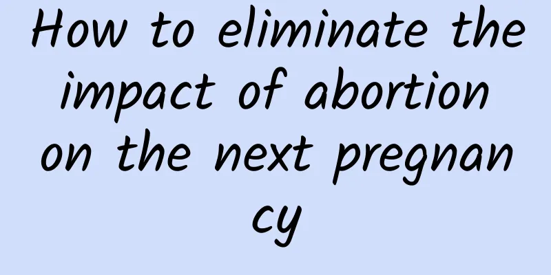 How to eliminate the impact of abortion on the next pregnancy