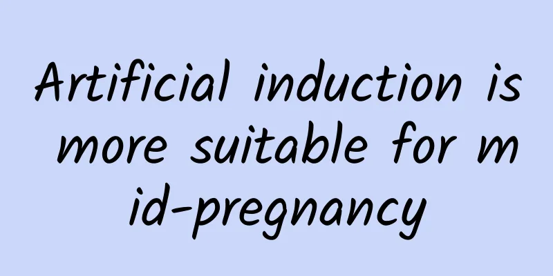 Artificial induction is more suitable for mid-pregnancy