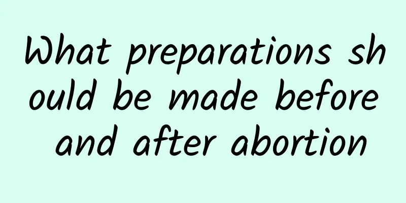 What preparations should be made before and after abortion