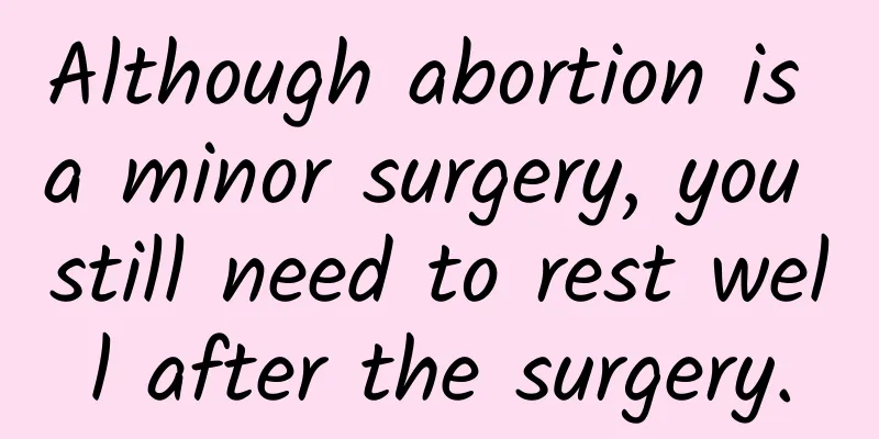 Although abortion is a minor surgery, you still need to rest well after the surgery.
