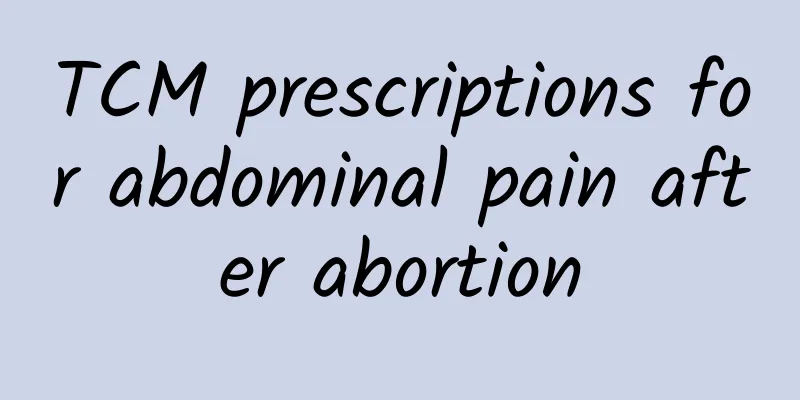 TCM prescriptions for abdominal pain after abortion