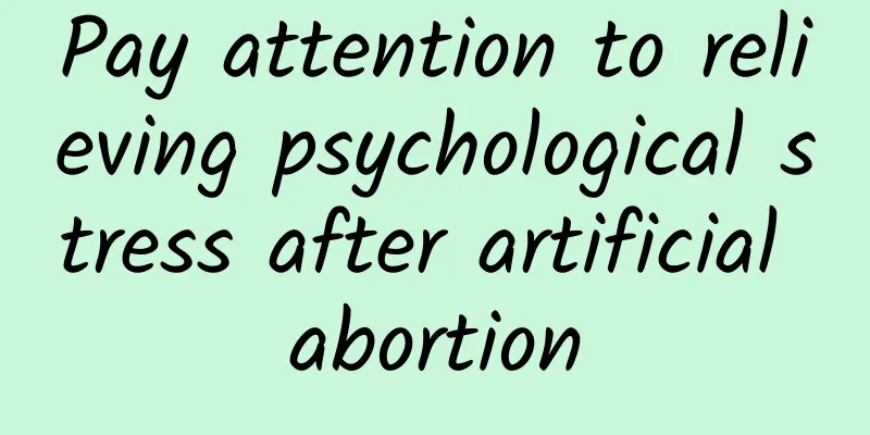 Pay attention to relieving psychological stress after artificial abortion