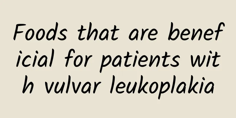 Foods that are beneficial for patients with vulvar leukoplakia