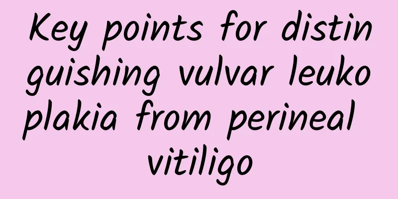 Key points for distinguishing vulvar leukoplakia from perineal vitiligo