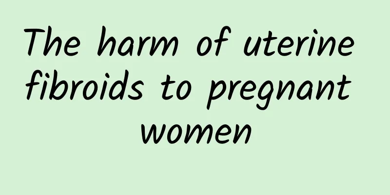 The harm of uterine fibroids to pregnant women