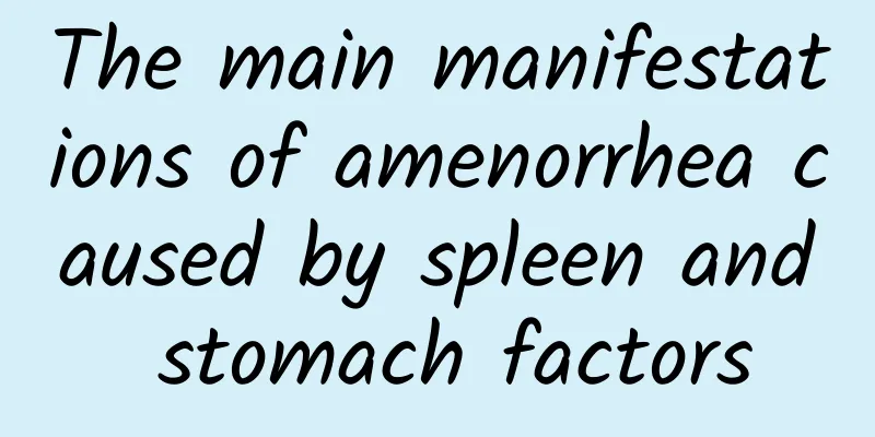 The main manifestations of amenorrhea caused by spleen and stomach factors