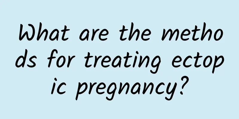 What are the methods for treating ectopic pregnancy?