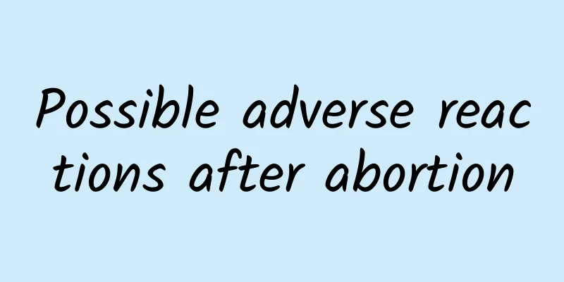 Possible adverse reactions after abortion