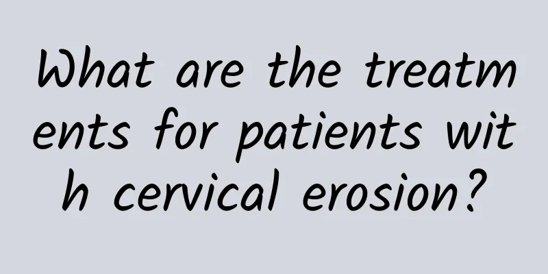 What are the treatments for patients with cervical erosion?