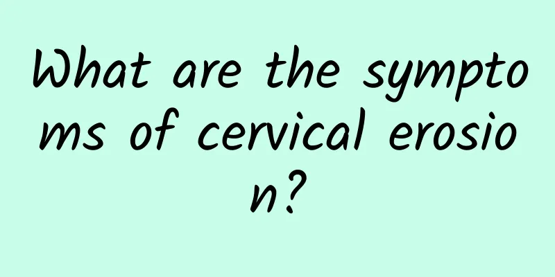 What are the symptoms of cervical erosion?