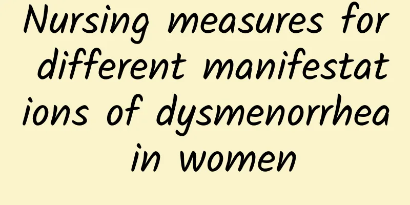 Nursing measures for different manifestations of dysmenorrhea in women