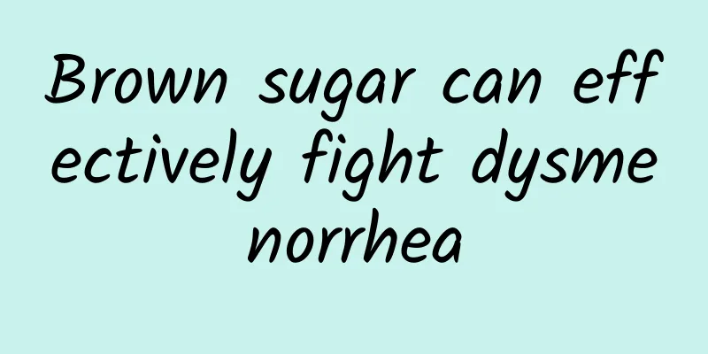 Brown sugar can effectively fight dysmenorrhea