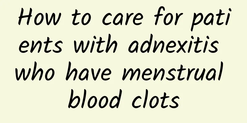 How to care for patients with adnexitis who have menstrual blood clots