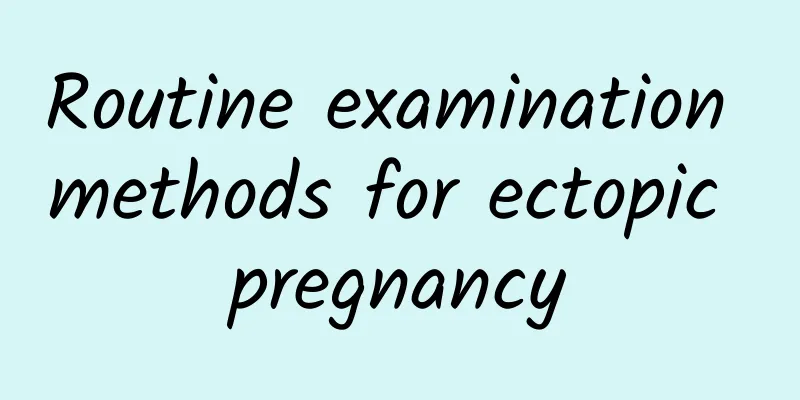 Routine examination methods for ectopic pregnancy