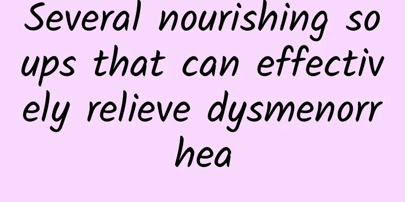 Several nourishing soups that can effectively relieve dysmenorrhea