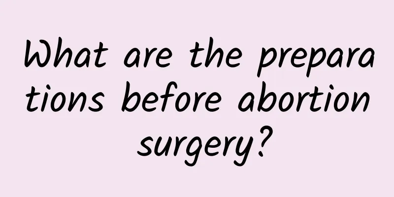 What are the preparations before abortion surgery?