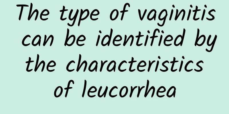 The type of vaginitis can be identified by the characteristics of leucorrhea