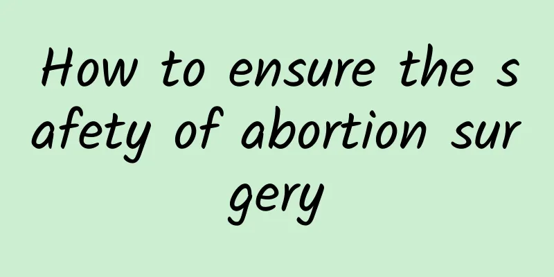 How to ensure the safety of abortion surgery