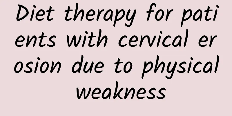 Diet therapy for patients with cervical erosion due to physical weakness