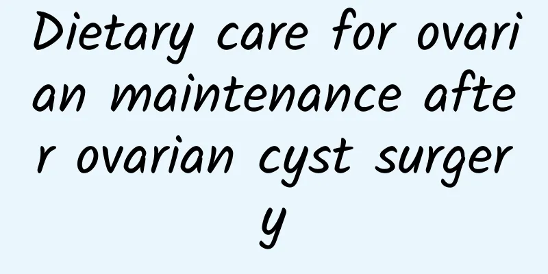 Dietary care for ovarian maintenance after ovarian cyst surgery