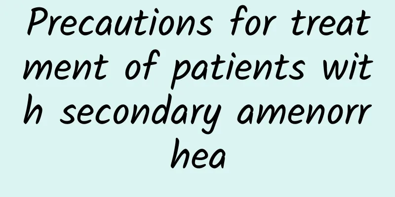 Precautions for treatment of patients with secondary amenorrhea