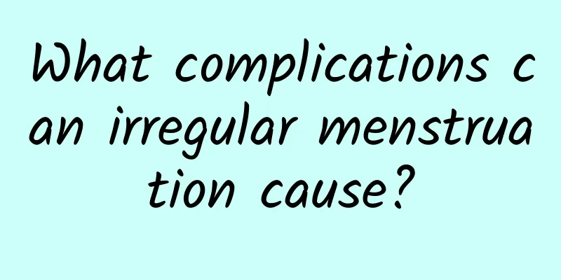 What complications can irregular menstruation cause?