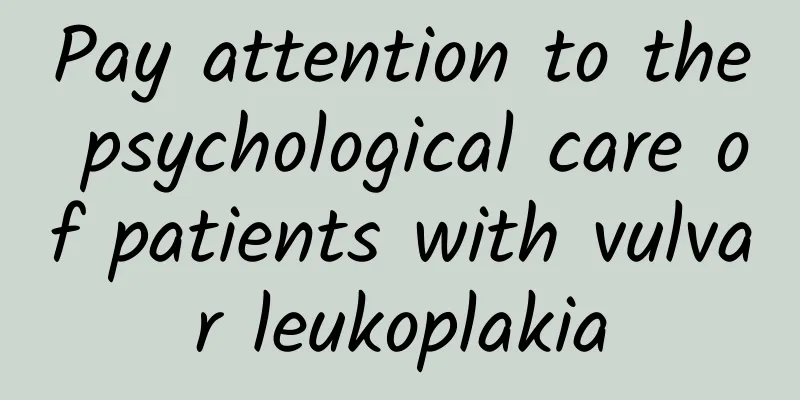 Pay attention to the psychological care of patients with vulvar leukoplakia