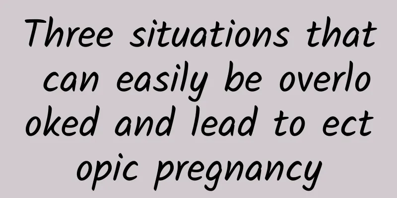 Three situations that can easily be overlooked and lead to ectopic pregnancy