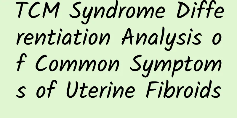 TCM Syndrome Differentiation Analysis of Common Symptoms of Uterine Fibroids