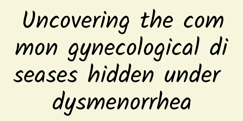 Uncovering the common gynecological diseases hidden under dysmenorrhea