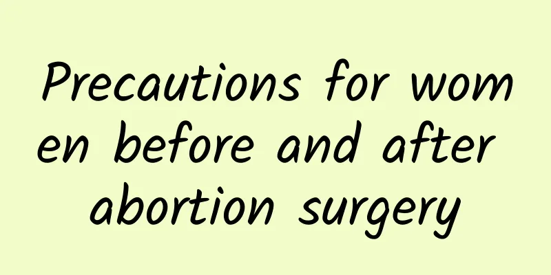 Precautions for women before and after abortion surgery