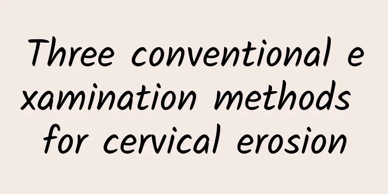 Three conventional examination methods for cervical erosion