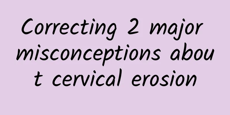 Correcting 2 major misconceptions about cervical erosion