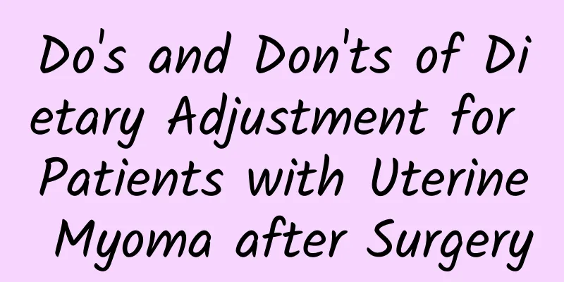 Do's and Don'ts of Dietary Adjustment for Patients with Uterine Myoma after Surgery