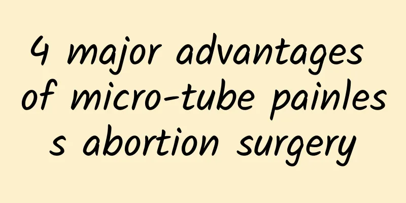 4 major advantages of micro-tube painless abortion surgery