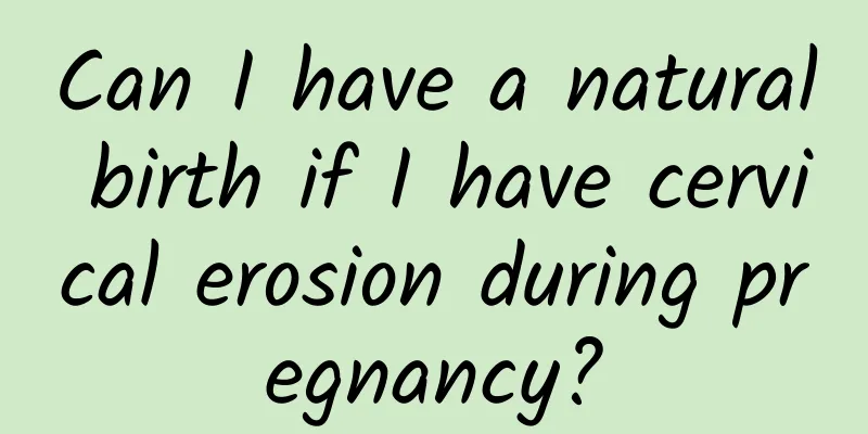 Can I have a natural birth if I have cervical erosion during pregnancy?