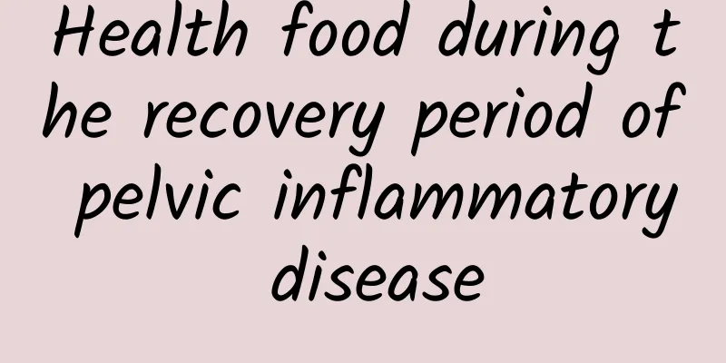 Health food during the recovery period of pelvic inflammatory disease