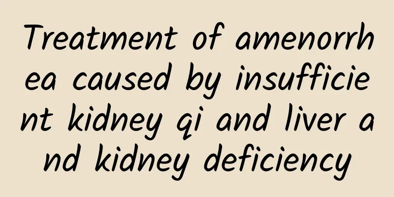 Treatment of amenorrhea caused by insufficient kidney qi and liver and kidney deficiency