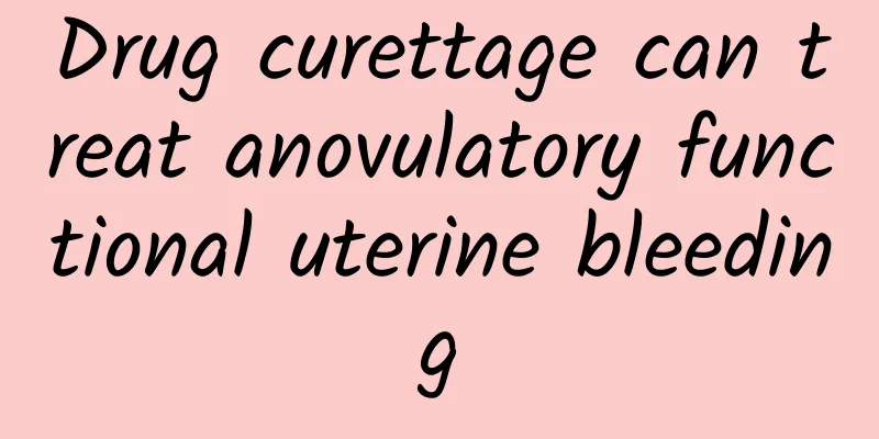 Drug curettage can treat anovulatory functional uterine bleeding