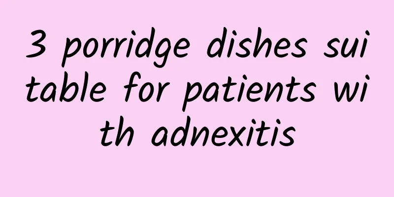 3 porridge dishes suitable for patients with adnexitis