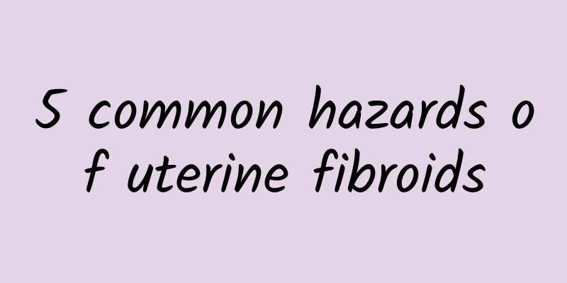 5 common hazards of uterine fibroids