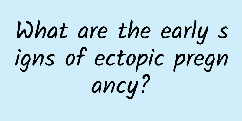 What are the early signs of ectopic pregnancy?