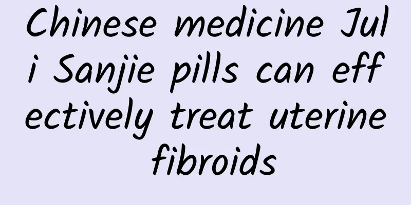 Chinese medicine Juli Sanjie pills can effectively treat uterine fibroids