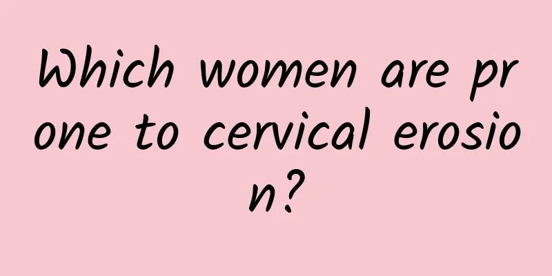 Which women are prone to cervical erosion?
