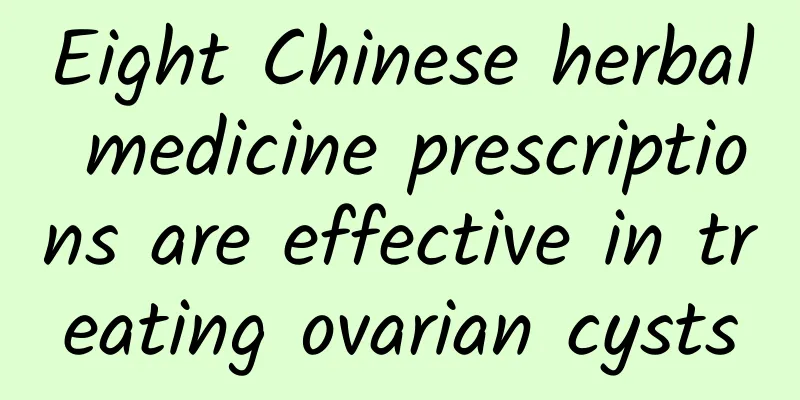 Eight Chinese herbal medicine prescriptions are effective in treating ovarian cysts