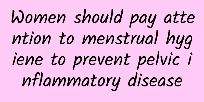 Women should pay attention to menstrual hygiene to prevent pelvic inflammatory disease