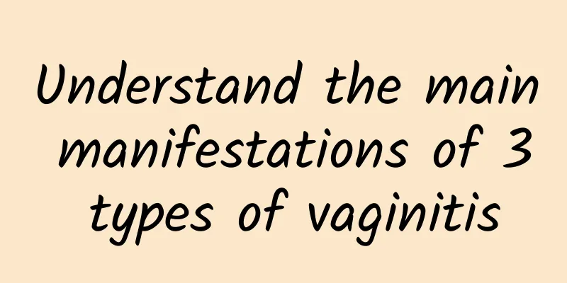Understand the main manifestations of 3 types of vaginitis
