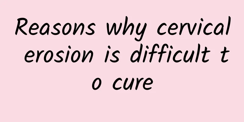 Reasons why cervical erosion is difficult to cure